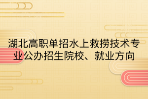 湖北高職單招水上救撈技術(shù)專業(yè)公辦招生院校、就業(yè)方向
