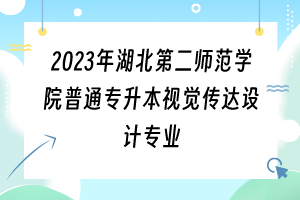 2023年湖北第二師范學(xué)院普通專升本視覺傳達設(shè)計專業(yè)