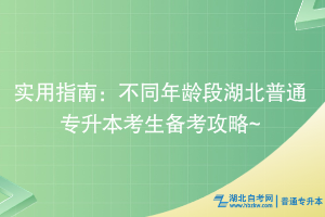 實(shí)用指南：不同年齡段湖北普通專升本考生備考攻略~