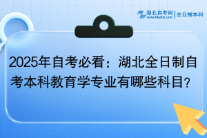 2025年自考必看：湖北全日制自考本科教育學(xué)專業(yè)有哪些科目？