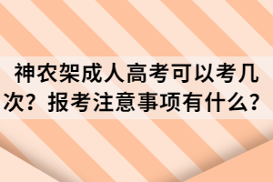 神農(nóng)架成人高考可以考幾次？報考注意事項有什么？