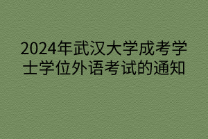 2024年武漢大學(xué)成考學(xué)士學(xué)位外語(yǔ)考試的通知