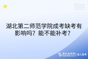 湖北第二師范學(xué)院成考缺考有影響嗎？能不能補(bǔ)考？