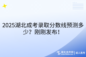 2025湖北成考錄取分?jǐn)?shù)線預(yù)測多少？剛剛發(fā)布！