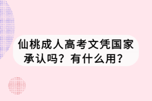 仙桃成人高考文憑國家承認嗎？有什么用？