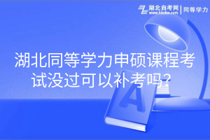 湖北同等學(xué)力申碩課程考試沒(méi)過(guò)可以補(bǔ)考嗎？