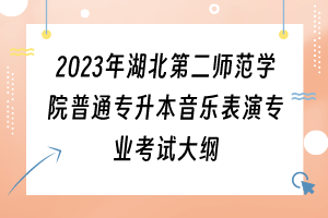 2023年湖北第二師范學(xué)院普通專升本音樂表演專業(yè)考試大綱