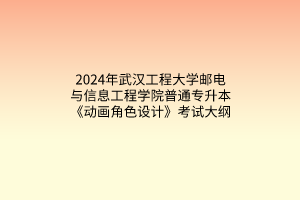 2024年武漢工程大學(xué)郵電與信息工程學(xué)院普通專升本《動(dòng)畫角色設(shè)計(jì)》考試大綱