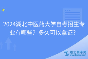 2024湖北中醫(yī)藥大學(xué)自考招生專業(yè)有哪些？多久可以拿證？