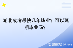 湖北成考最快幾年畢業(yè)？可以延期畢業(yè)嗎？