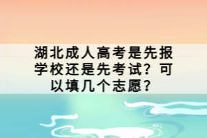 湖北成人高考是先報(bào)學(xué)校還是先考試？可以填幾個(gè)志愿？