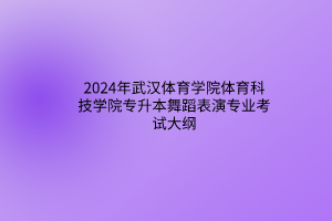 2024年武漢體育學(xué)院體育科技學(xué)院專升本舞蹈表演專業(yè)考試大綱