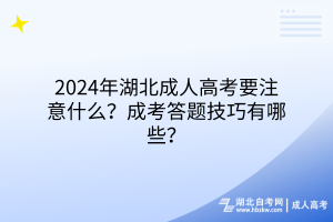 2024年湖北成人高考要注意什么？成考答題技巧有哪些？