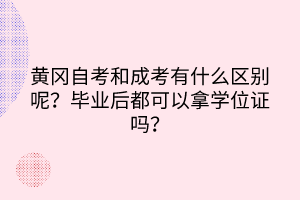 黃岡自考和成考有什么區(qū)別呢？畢業(yè)后都可以拿學位證嗎？