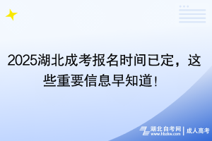 2025湖北成考報名時間已定，這些重要信息早知道！