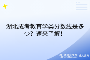 湖北成考教育學(xué)類分?jǐn)?shù)線是多少？速來了解！