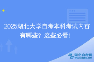 2025湖北大學自考本科考試內(nèi)容有哪些？這些必看！