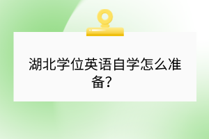 湖北學(xué)位英語自學(xué)怎么準(zhǔn)備？