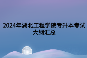 2024年湖北工程學(xué)院專升本考試大綱匯總