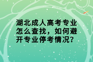 湖北成人高考專業(yè)怎么查找，如何避開專業(yè)?？记闆r？