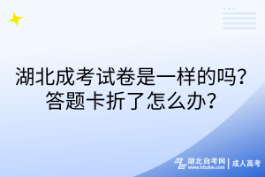 湖北成考試卷是一樣的嗎？答題卡折了怎么辦？
