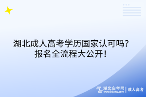 湖北成人高考學(xué)歷國家認(rèn)可嗎？報名全流程大公開！