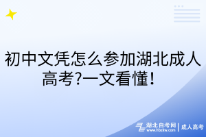 初中文憑怎么參加湖北成人高考?一文看懂！