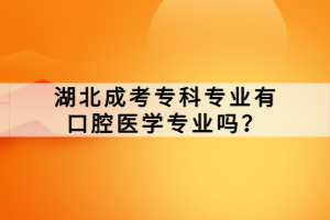 湖北成考?？茖I(yè)有口腔醫(yī)學(xué)專業(yè)嗎？