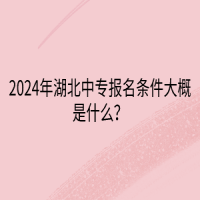 2024年湖北中專報(bào)名條件大概是什么？