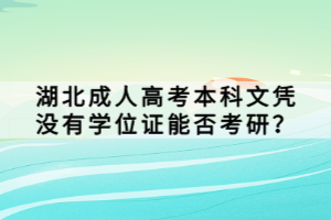 湖北成人高考本科文憑沒有學(xué)位證能否考研？