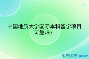 中國地質(zhì)大學(xué)國際本科留學(xué)項目可靠嗎？