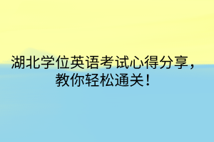 湖北學(xué)位英語考試心得分享，教你輕松通關(guān)！