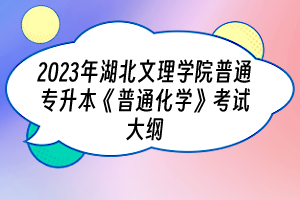 2023年湖北文理學(xué)院普通專升本《普通化學(xué)》考試大綱