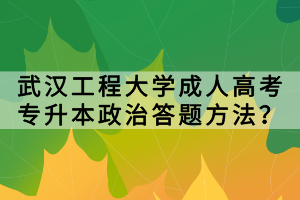 武漢工程大學(xué)成人高考專升本政治答題方法？