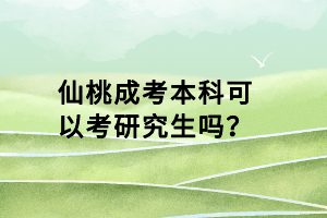 仙桃成考本科可以考研究生嗎？