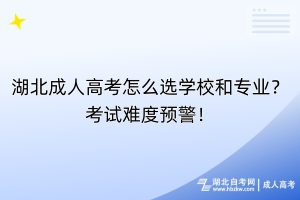 湖北成人高考怎么選學校和專業(yè)？考試難度預(yù)警！