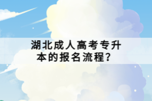 湖北成人高考專升本的報名流程？