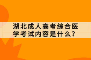 湖北成人高考綜合醫(yī)學(xué)考試內(nèi)容是什么？