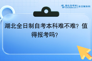 湖北全日制自考本科難不難？值得報(bào)考嗎？