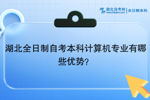 湖北全日制自考本科計算機(jī)專業(yè)有哪些優(yōu)勢？