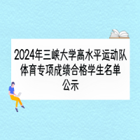 2024年三峽大學(xué)高水平運(yùn)動(dòng)隊(duì)體育專項(xiàng)成績(jī)合格學(xué)生名單公示