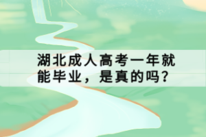 湖北成人高考一年就能畢業(yè)，是真的嗎？