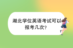 湖北學位英語考試可以報考幾次？