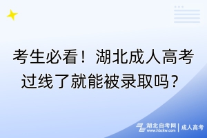 考生必看！湖北成人高考過線了就能被錄取嗎？