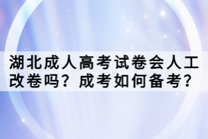 湖北成人高考試卷會人工改卷嗎？成考如何備考？