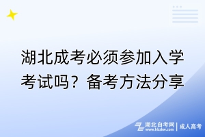 湖北成考必須參加入學(xué)考試嗎？備考方法分享