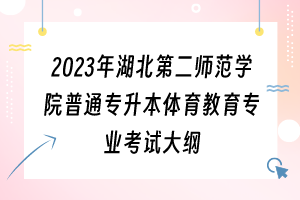 2023年湖北第二師范學院普通專升本體育教育專業(yè)考試大綱