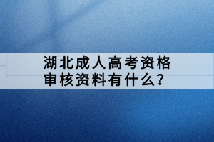 湖北成人高考資格審核資料有什么？