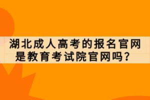湖北成人高考的報(bào)名官網(wǎng)是教育考試院官網(wǎng)嗎？