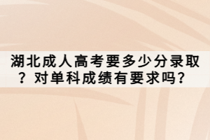 湖北成人高考要多少分錄?。繉慰瞥煽冇幸髥?？